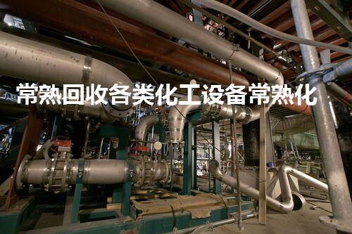 常熟回收各类化工设备常熟化工设备回收服务全面升级 你准备好换新了吗